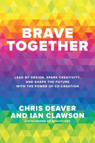 Бумажная книга «Brave Together: Lead by Design, Spark Creativity, and Shape the Future with the Power of Co-Creation», авторов Крис Дивер, Ян Клоусон - фото №1