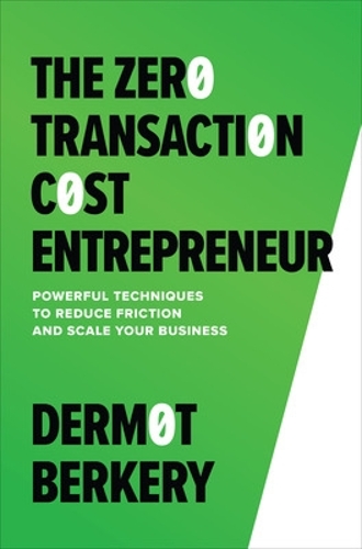 Бумажная книга «The Zero Transaction Cost Entrepreneur: Powerful Techniques to Reduce Friction and Scale Your Business», автор Дермот Беркери - фото №1