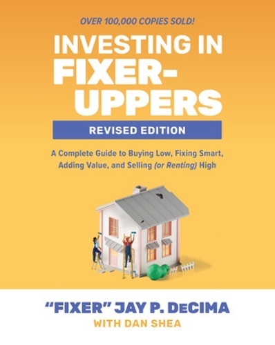 Бумажная книга «Investing in Fixer-Uppers, Revised Edition: A Complete Guide to Buying Low, Fixing Smart, Adding Value, and Selling (or Renting) High», авторов Дэн Ши, Джей ДеСима - фото №1