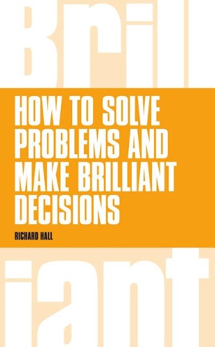Бумажная книга «How to Solve Problems and Make Brilliant Decisions: Business thinking skills that really work», автор Ричард Холл - фото №1