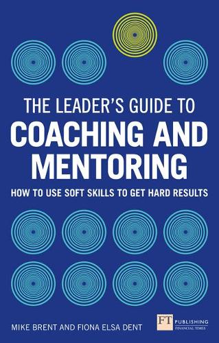 Бумажная книга «Leader's Guide to Coaching and Mentoring, The: How to Use Soft Skills to Get Hard Results», авторов Фиона Дент, Майк Брент - фото №1