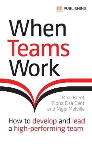 Бумажная книга «When Teams Work: How to develop and lead a high-performing team: How to develop and lead a high-performing team», авторов Фиона Дент, Майк Брент, Найджел Мелвилл - фото №1