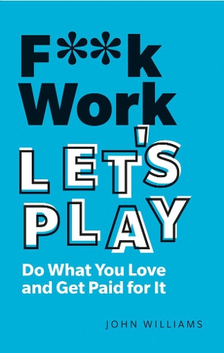 Паперова книга «F**k Work, Let's Play: Do What You Love and Get Paid for It», автор Джон Спенсер Вільямс - фото №1