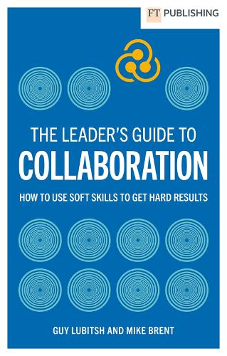 Паперова книга «The Leader's Guide to Collaboration: How to use soft skills to get hard results», авторів Гай Лубіч, Майк Брент - фото №1