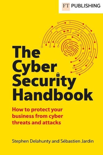 Бумажная книга «The Cyber Security Handbook: How to protect your business from cyber threats and attacks», авторов Стивен Делаханти, Себастьян Жарден - фото №1