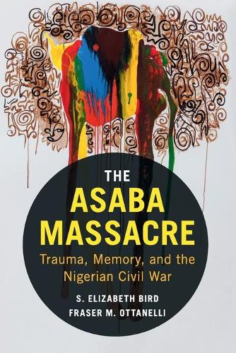Бумажная книга «The Asaba Massacre: Trauma, Memory, and the Nigerian Civil War», автор С. Элизабет Берд - фото №1