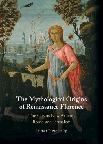 Бумажная книга «The Mythological Origins of Renaissance Florence: The City as New Athens, Rome, and Jerusalem», автор Ирина Чернецки - фото №1
