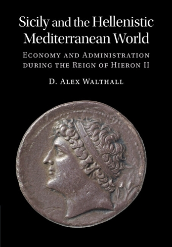 Бумажная книга «Sicily and the Hellenistic Mediterranean World: Economy and Administration during the Reign of Hieron II», автор Д. Алекс Уолтхолл - фото №1