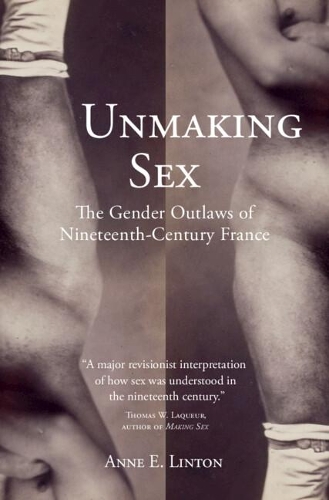 Бумажная книга «Unmaking Sex: The Gender Outlaws of Nineteenth-Century France», автор Энн Э. Линтон - фото №1