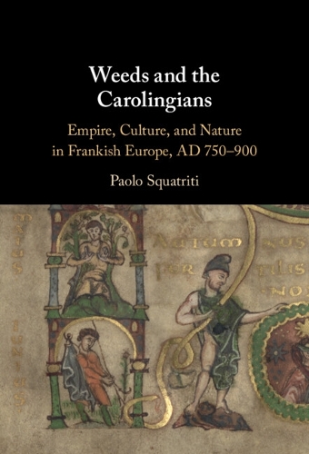 Бумажная книга «Weeds and the Carolingians: Empire, Culture, and Nature in Frankish Europe, AD 750–900», автор Паоло Скватрити - фото №1