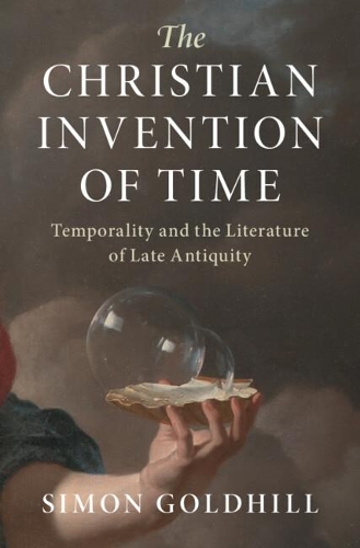 [object Object] «The Christian Invention of Time: Temporality and the Literature of Late Antiquity», автор Саймон Голдхилл - фото №1