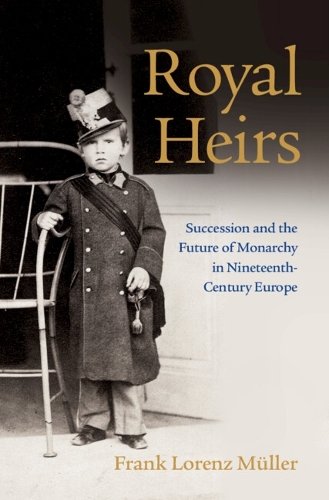 Бумажная книга «Royal Heirs: Succession and the Future of Monarchy in Nineteenth-Century Europe», автор Франк Лоренц Мюллер - фото №1