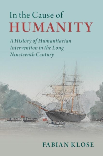 Бумажная книга «In the Cause of Humanity: A History of Humanitarian Intervention in the Long Nineteenth Century», автор Фабиан Клозе - фото №1