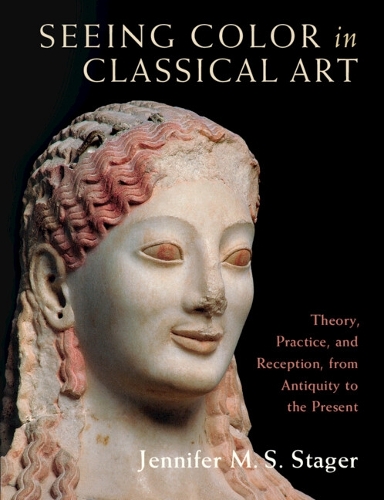 Бумажная книга «Seeing Color in Classical Art: Theory, Practice, and Reception, from Antiquity to the Present», автор Дженнифер М. С. Стагер - фото №1