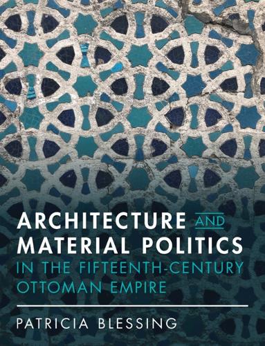 Паперова книга «Architecture and Material Politics in the Fifteenth-century Ottoman Empire», автор Патриція Блессінг - фото №1