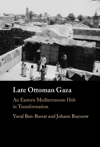 Паперова книга «Late Ottoman Gaza: An Eastern Mediterranean Hub in Transformation», автор Юваль Бен-Бассат - фото №1