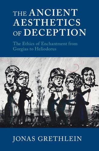 Бумажная книга «The Ancient Aesthetics of Deception: The Ethics of Enchantment from Gorgias to Heliodorus», автор Йонас Гретляйн - фото №1