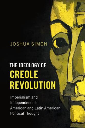 Паперова книга «The Ideology of Creole Revolution: Imperialism and Independence in American and Latin American Political Thought», автор Джошуа Саймон - фото №1