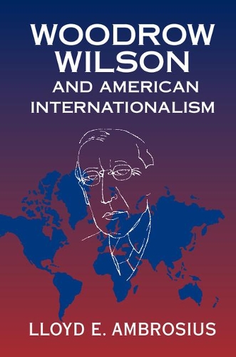 Бумажная книга «Woodrow Wilson and American Internationalism», автор Ллойд Э. Амброзиус - фото №1