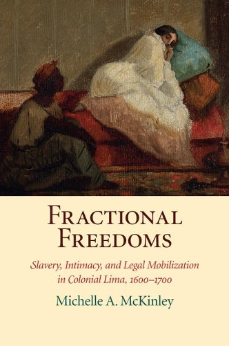 Бумажная книга «Fractional Freedoms: Slavery, Intimacy, and Legal Mobilization in Colonial Lima, 1600–1700», автор Мишель А. Маккинли - фото №1