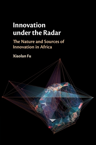 Бумажная книга «Innovation under the Radar: The Nature and Sources of Innovation in Africa», автор Сяолань Фу - фото №1