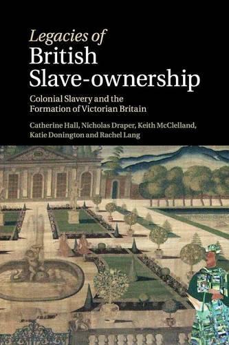 Бумажная книга «Legacies of British Slave-Ownership: Colonial Slavery and the Formation of Victorian Britain», авторов Кэтрин Холл, Николас Дрейпер, Рэйчел Лэнг - фото №1