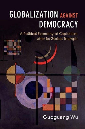 Бумажная книга «Globalization against Democracy: A Political Economy of Capitalism after its Global Triumph», автор Гуогуан Ву - фото №1
