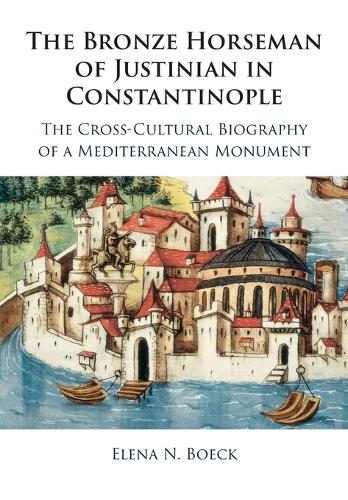 Паперова книга «The Bronze Horseman of Justinian in Constantinople: The Cross-Cultural Biography of a Mediterranean Monument», автор Олена Н. Бек - фото №1