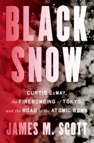 Бумажная книга «Black Snow: Curtis LeMay, the Firebombing of Tokyo, and the Road to the Atomic Bomb», автор Джеймс М. Скотт - фото №1