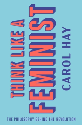 Бумажная книга «Think Like a Feminist: The Philosophy Behind the Revolution», автор Кэрол Хэй - фото №1