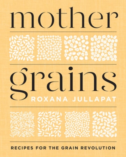 Паперова книга «Mother Grains: Recipes for the Grain Revolution», автор Роксана Джуллапат - фото №1