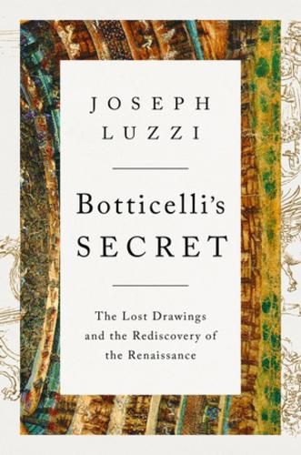 Бумажная книга «Botticelli's Secret: The Lost Drawings and the Rediscovery of the Renaissance», автор Джозеф Луцци - фото №1