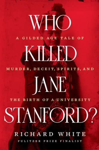 Бумажная книга «Who Killed Jane Stanford?: A Gilded Age Tale of Murder, Deceit, Spirits and the Birth of a University», автор Ричард Уайт - фото №1