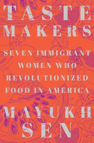 Паперова книга «Taste Makers: Seven Immigrant Women Who Revolutionized Food in America», автор Маюх Сен - фото №1
