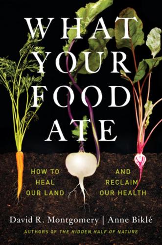 Бумажная книга «What Your Food Ate: How to Heal Our Land and Reclaim Our Health», авторов Анна Бикле, Дэвид Р. Монтгомери - фото №1