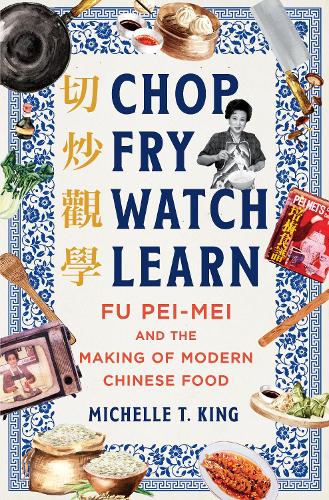 Бумажная книга «Chop Fry Watch Learn: Fu Pei-mei and the Making of Modern Chinese Food», автор Мишель Т. Кинг - фото №1