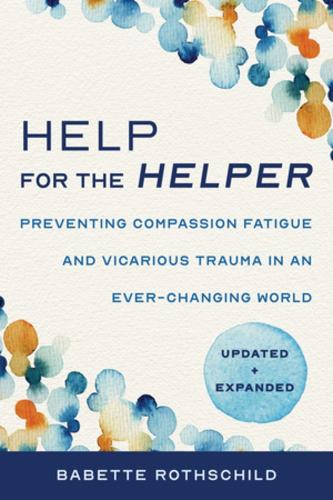 Паперова книга «Help for the Helper: Preventing Compassion Fatigue and Vicarious Trauma in an Ever-Changing World: Updated + Expanded», автор Бабетта Ротшильд - фото №1
