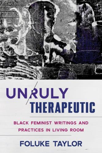Бумажная книга «Unruly Therapeutic: Black Feminist Writings and Practices in Living Room», автор Фолук Тейлор - фото №1