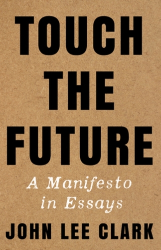 Бумажная книга «Touch the Future: A Manifesto in Essays», автор Джон Ли Кларк - фото №1