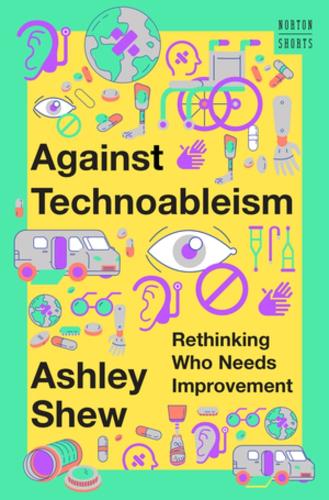 Паперова книга «Against Technoableism: Rethinking Who Needs Improvement», автор Ешлі Шоу - фото №1