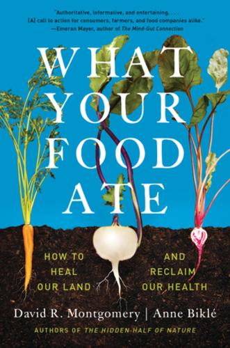Бумажная книга «What Your Food Ate: How to Restore Our Land and Reclaim Our Health», авторов Анна Бикле, Дэвид Р. Монтгомери - фото №1