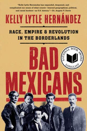 Паперова книга «Bad Mexicans: Race, Empire, and Revolution in the Borderlands», автор Келлі Лайтл Ернандес - фото №1