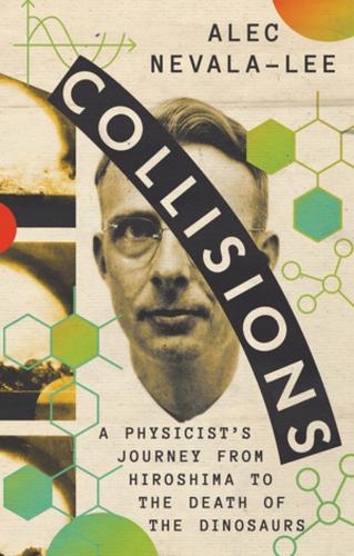 Бумажная книга «Collisions: A Physicist's Journey from Hiroshima to the Death of the Dinosaurs», автор Алек Невала-Ли - фото №1