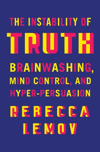Паперова книга «The Instability of Truth: Brainwashing, Mind Control, and Hyper-Persuasion», автор Ребекка Лемов - фото №1