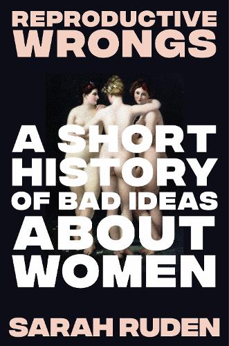 Паперова книга «Reproductive Wrongs: A Short History of Bad Ideas About Women», автор Сара Руден - фото №1