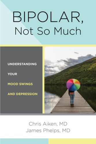 Паперова книга «Bipolar, Not So Much: Understanding Your Mood Swings and Depression», авторів Кріс Ейкен, Джеймс Фелпс - фото №1