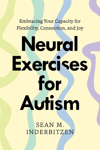 Бумажная книга «Neural Exercises for Autism: Embracing Your Capacity for Flexibility, Connection, and Joy», автор Шон М. Индербитцен - фото №1