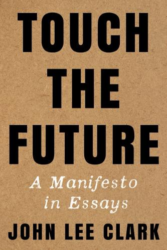 Паперова книга «Touch the Future: A Manifesto in Essays», автор Джон Лі Кларк - фото №1