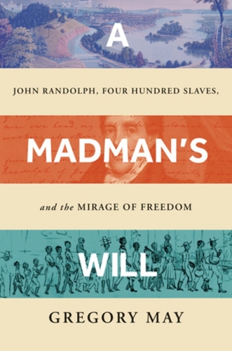 Бумажная книга «A Madman's Will: John Randolph, Four Hundred Slaves, and the Mirage of Freedom», автор Грегори Мэй - фото №1