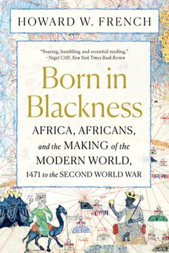 Бумажная книга «Born in Blackness: Africa, Africans, and the Making of the Modern World, 1471 to the Second World War», автор Говард В. Френч - фото №1